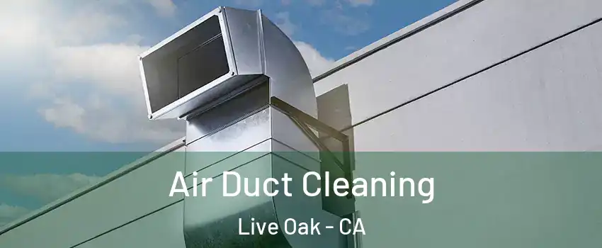 Air Duct Cleaning Live Oak - CA