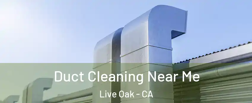  Duct Cleaning Near Me Live Oak - CA