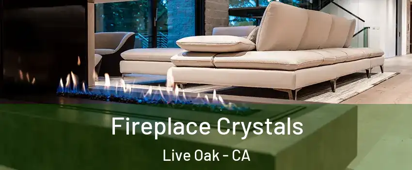  Fireplace Crystals Live Oak - CA