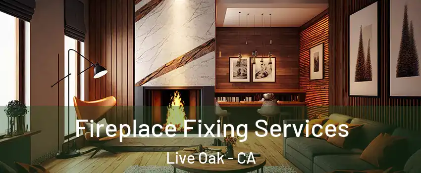  Fireplace Fixing Services Live Oak - CA