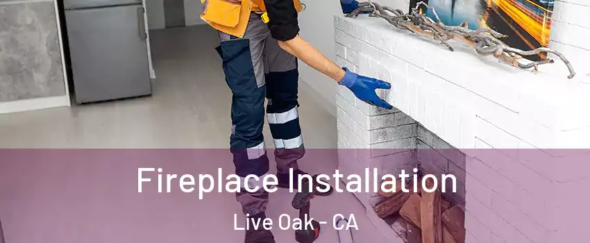  Fireplace Installation Live Oak - CA
