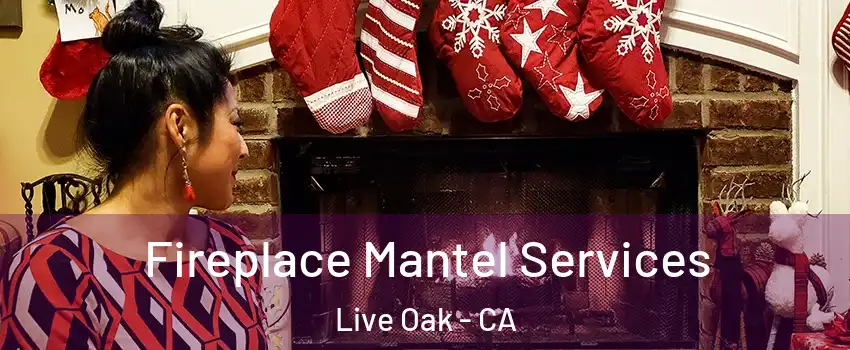 Fireplace Mantel Services Live Oak - CA