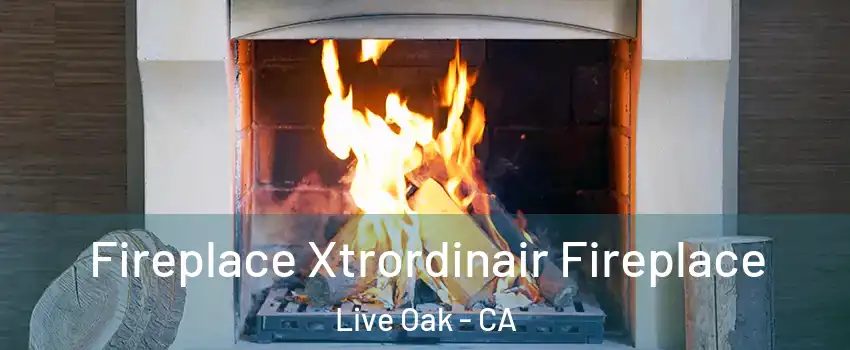  Fireplace Xtrordinair Fireplace Live Oak - CA