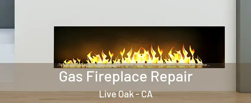 Gas Fireplace Repair Live Oak - CA