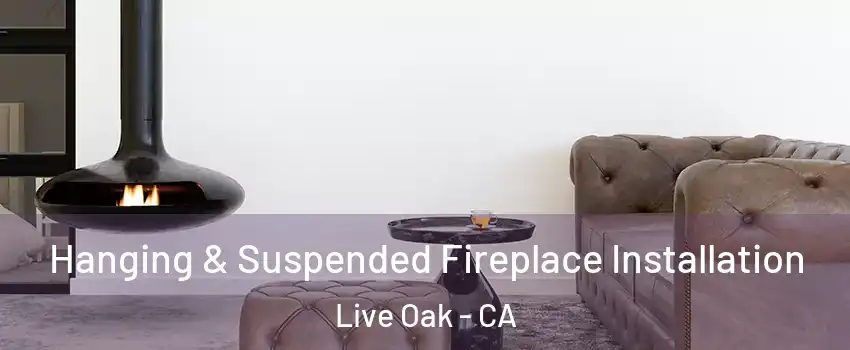  Hanging & Suspended Fireplace Installation Live Oak - CA