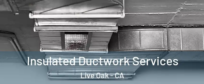  Insulated Ductwork Services Live Oak - CA