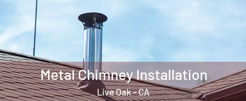Metal Chimney Installation Live Oak - CA