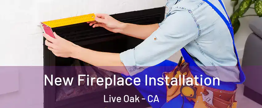  New Fireplace Installation Live Oak - CA