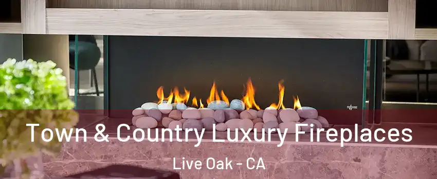  Town & Country Luxury Fireplaces Live Oak - CA