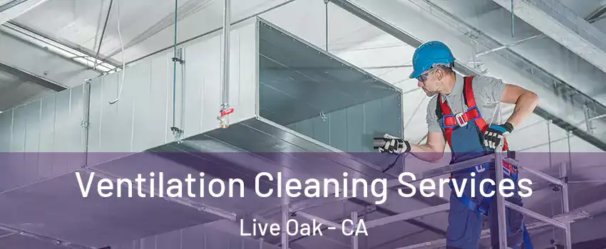  Ventilation Cleaning Services Live Oak - CA