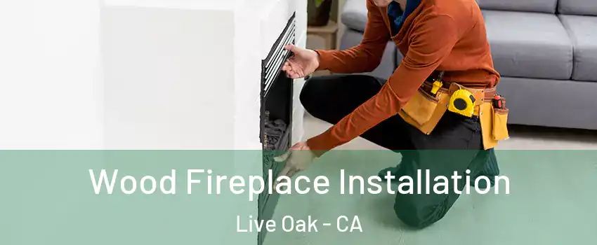  Wood Fireplace Installation Live Oak - CA