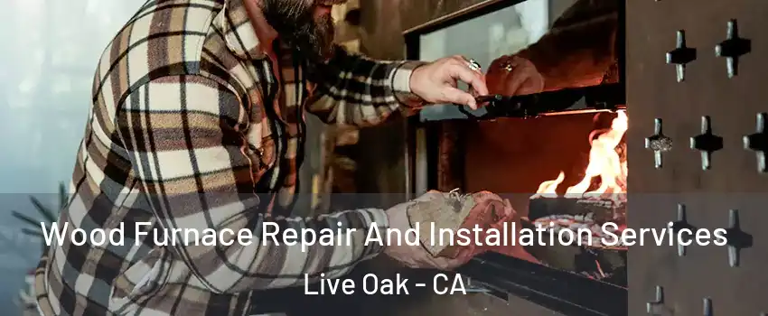 Wood Furnace Repair And Installation Services Live Oak - CA